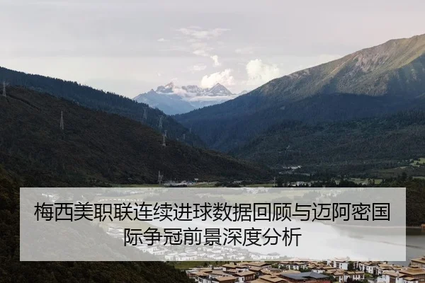 梅西美职联连续进球数据回顾与迈阿密国际争冠前景深度分析